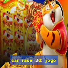 car race 3d: jogo de carros